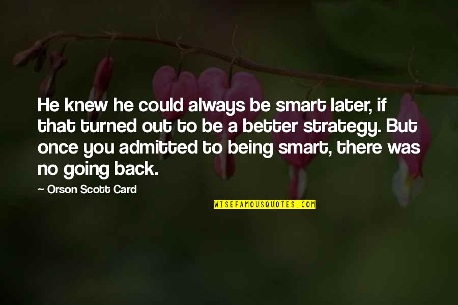 Humanising Technology Quotes By Orson Scott Card: He knew he could always be smart later, Humanising Technology Quotes By Orson Scott Card: He knew he could always be smart later,