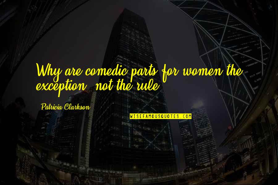 Humanising Technology Quotes By Patricia Clarkson: Why are comedic parts for women the exception, Humanising Technology Quotes By Patricia Clarkson: Why are comedic parts for women the exception,