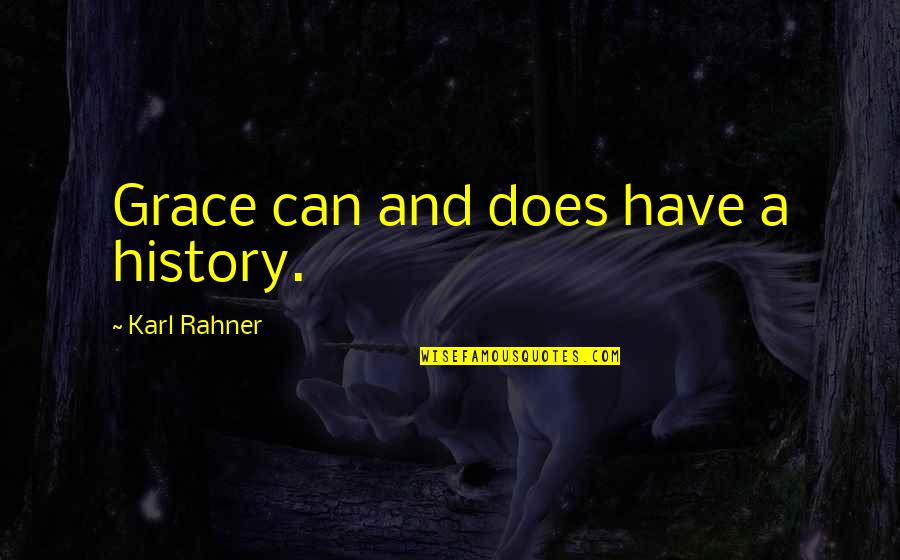 Humanism Death Quotes By Karl Rahner: Grace can and does have a history.