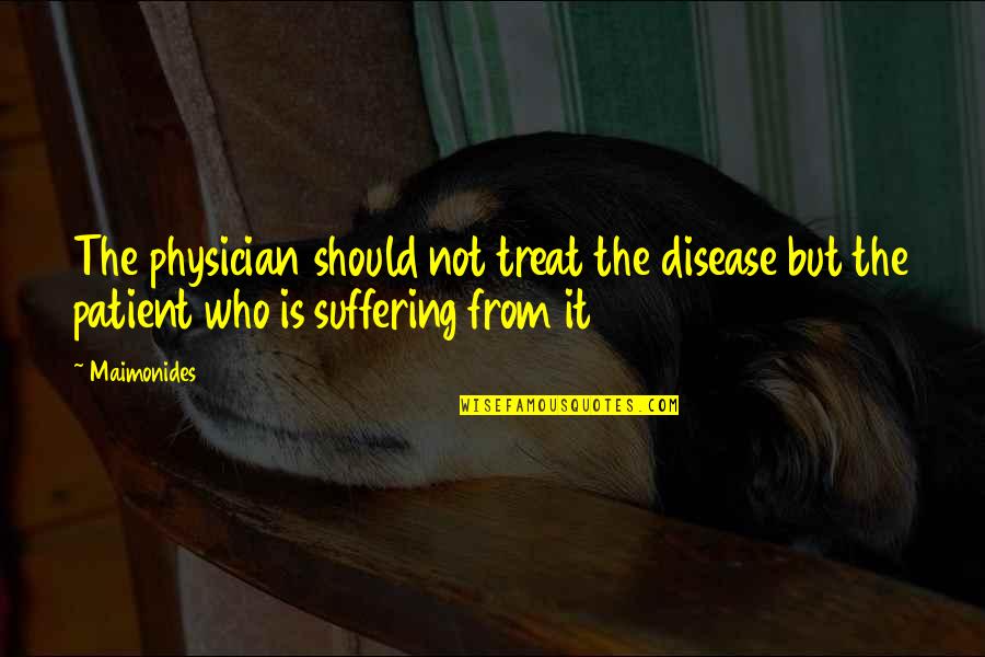 Humanism In Medicine Quotes By Maimonides: The physician should not treat the disease but