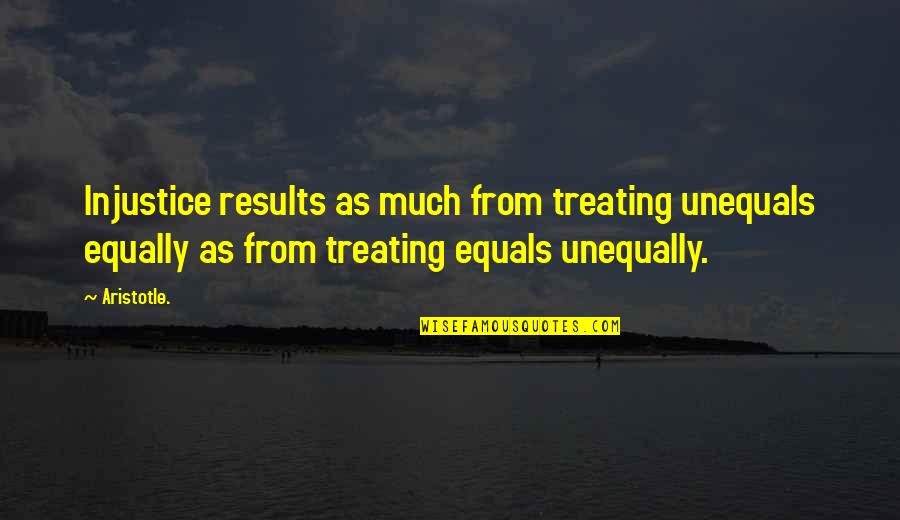 Humanism Kindness Quotes By Aristotle.: Injustice results as much from treating unequals equally
