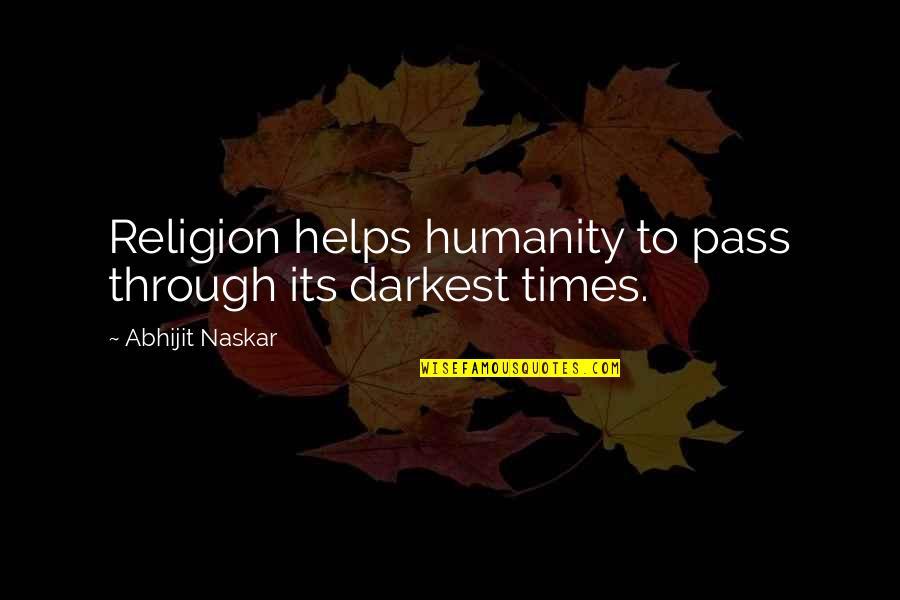 Humanism Philosophy Quotes By Abhijit Naskar: Religion helps humanity to pass through its darkest