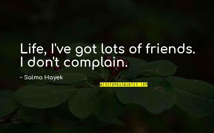 Humanisme Renaissance Quotes By Salma Hayek: Life, I've got lots of friends. I don't