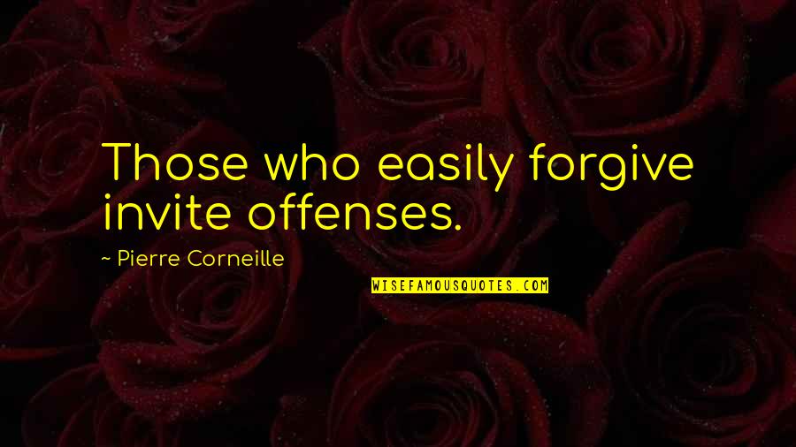 Humanist Teaching Quotes By Pierre Corneille: Those who easily forgive invite offenses.
