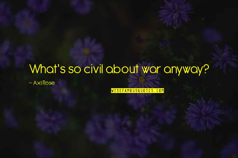 Humanistas De Inglaterra Quotes By Axl Rose: What's so civil about war anyway?