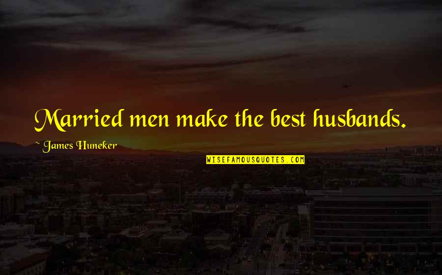 Humanistas De Inglaterra Quotes By James Huneker: Married men make the best husbands.
