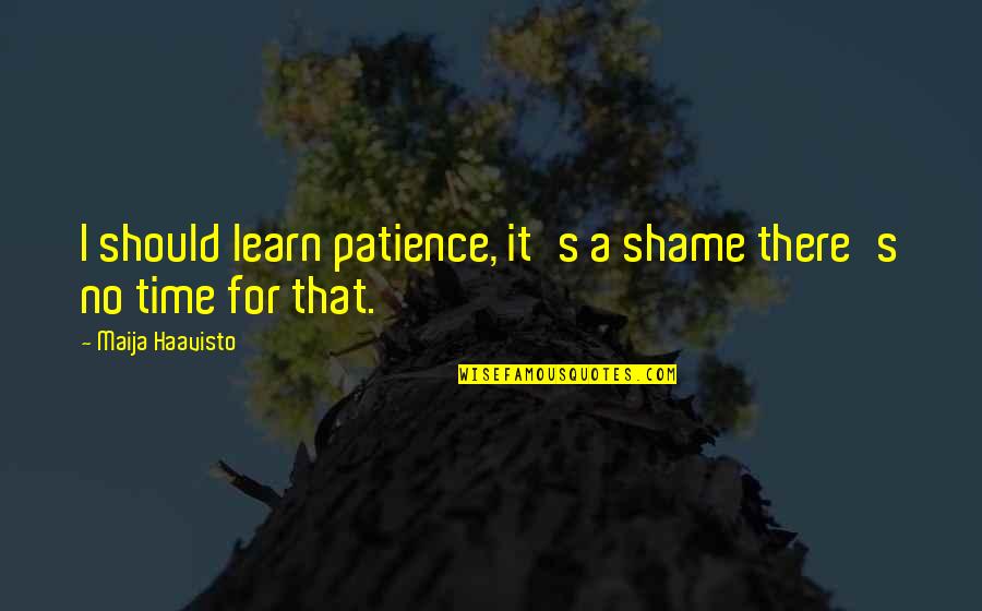Humanistic Learning Theory Quotes By Maija Haavisto: I should learn patience, it's a shame there's
