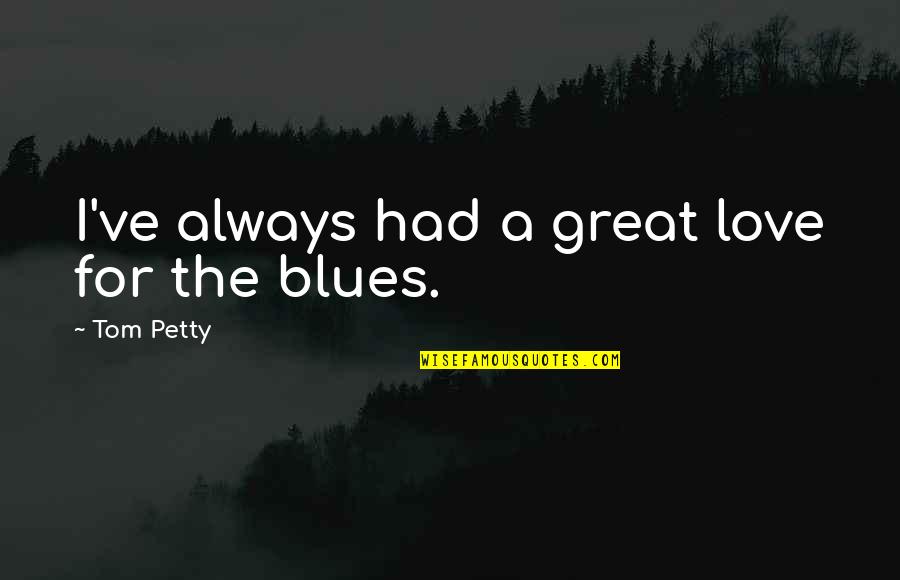 Humanistic Medicine Quotes By Tom Petty: I've always had a great love for the