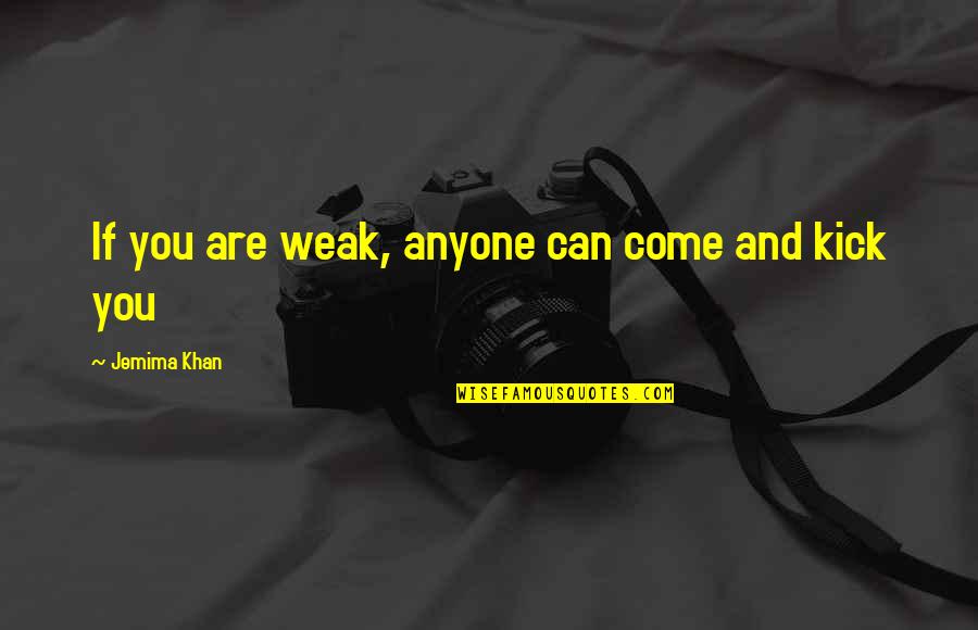 Humanistic Theory Quotes By Jemima Khan: If you are weak, anyone can come and