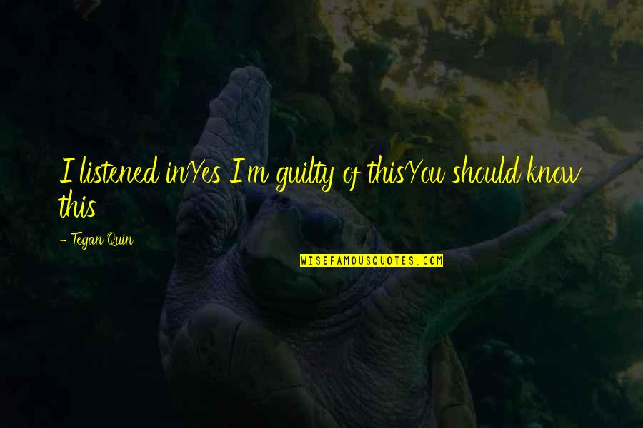 Humanistic Theory Quotes By Tegan Quin: I listened inYes I'm guilty of thisYou should