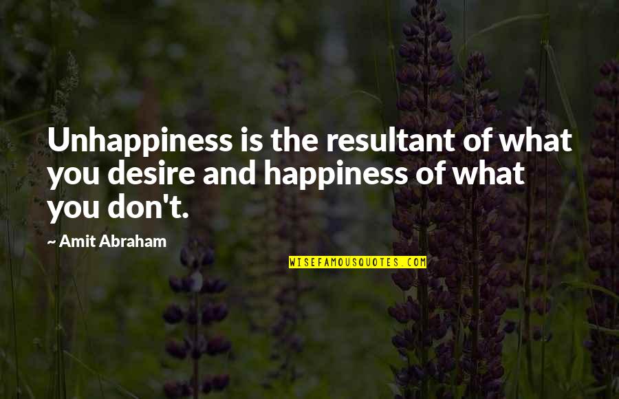 Humanistically Quotes By Amit Abraham: Unhappiness is the resultant of what you desire