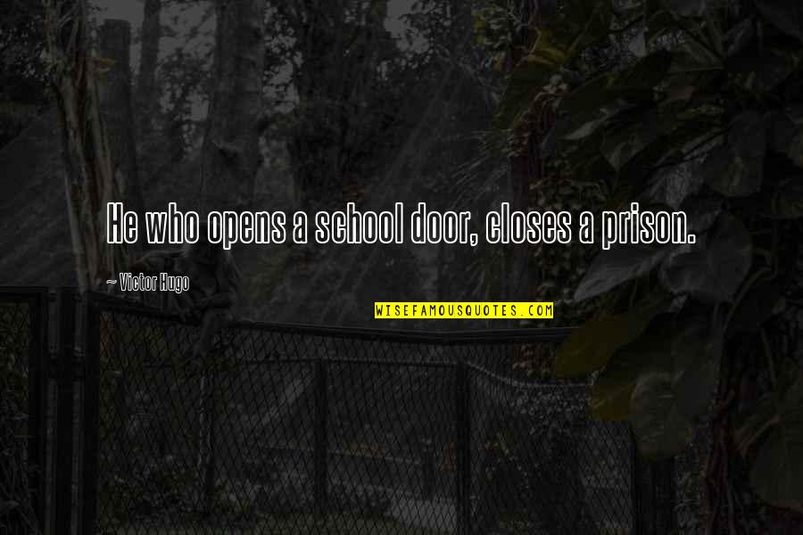 Humanistically Quotes By Victor Hugo: He who opens a school door, closes a