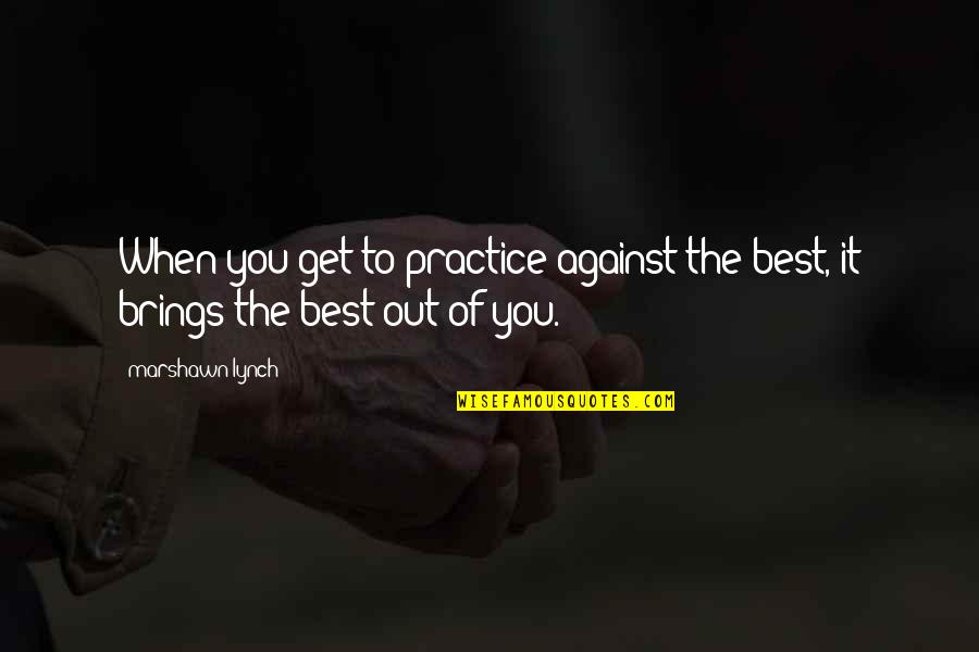 Humanisticki Quotes By Marshawn Lynch: When you get to practice against the best,