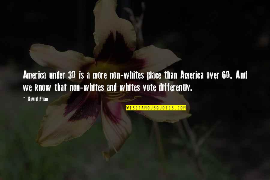 Humanists For Biden Quotes By David Frum: America under 30 is a more non-whites place Humanists For Biden Quotes By David Frum: America under 30 is a more non-whites place