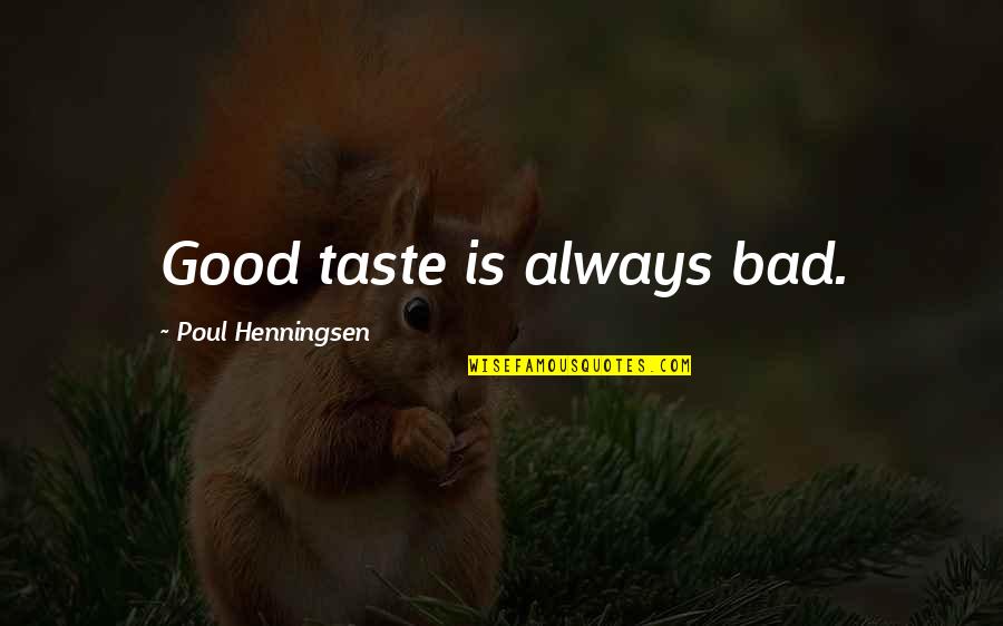 Humanists Global Quotes By Poul Henningsen: Good taste is always bad.