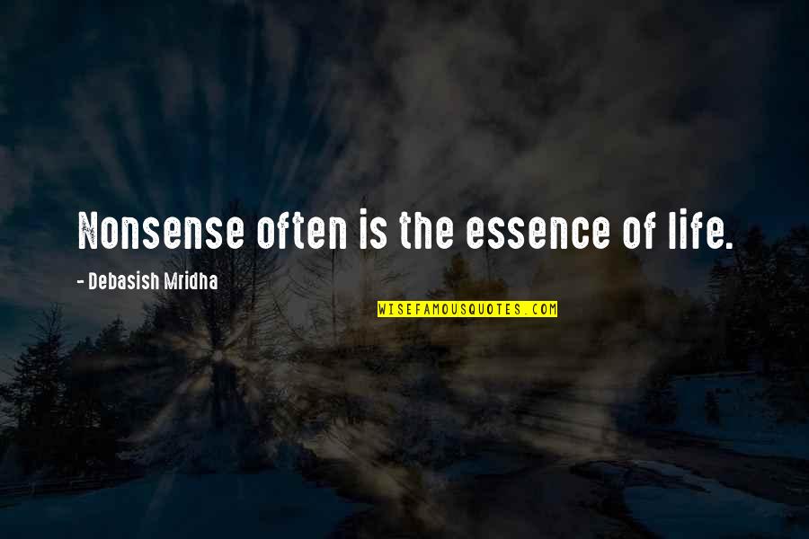 Humanitaire Hulp Quotes By Debasish Mridha: Nonsense often is the essence of life.