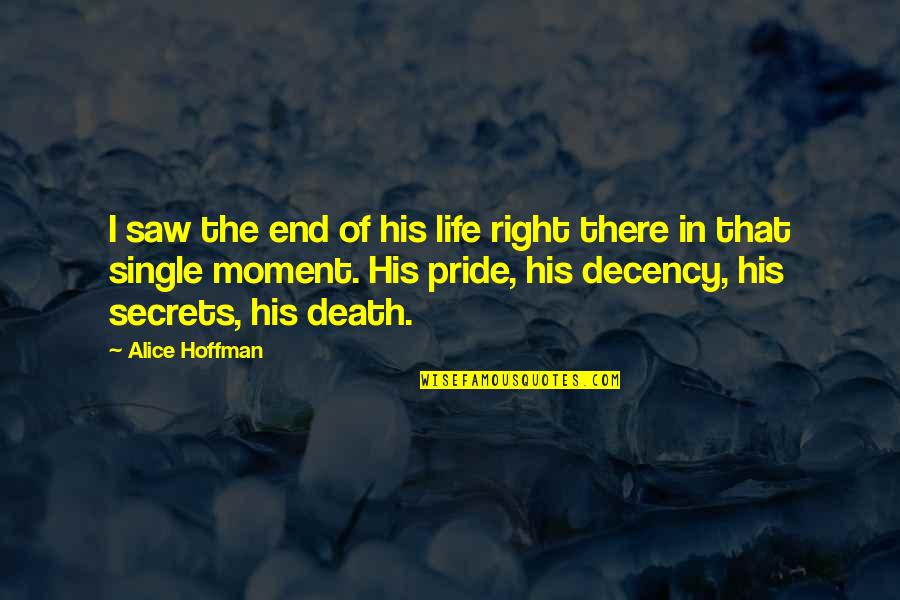 Humanitaire Reden Quotes By Alice Hoffman: I saw the end of his life right Humanitaire Reden Quotes By Alice Hoffman: I saw the end of his life right