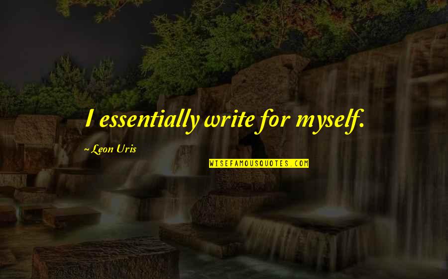 Humanitaire Reden Quotes By Leon Uris: I essentially write for myself. Humanitaire Reden Quotes By Leon Uris: I essentially write for myself.