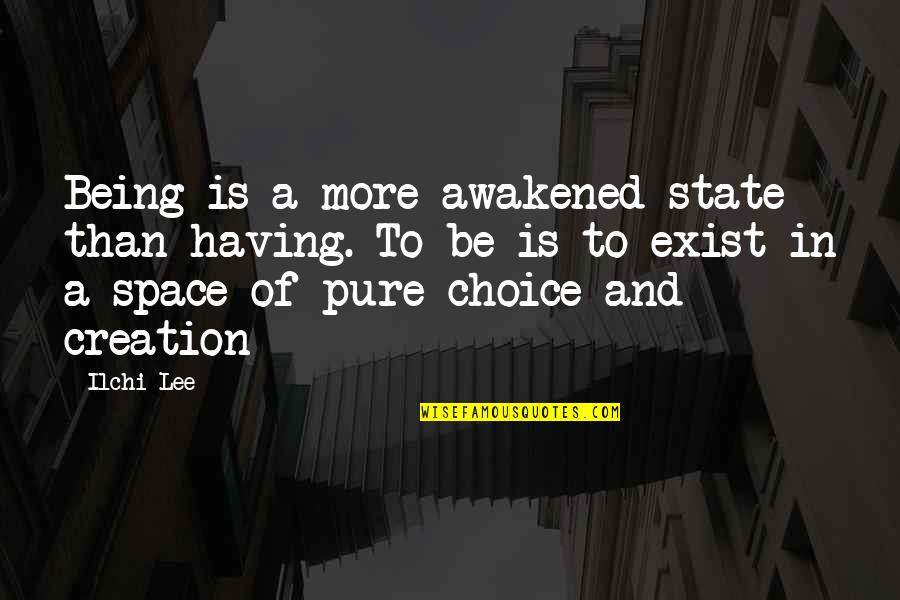 Humanitarian Aid Quotes By Ilchi Lee: Being is a more awakened state than having.