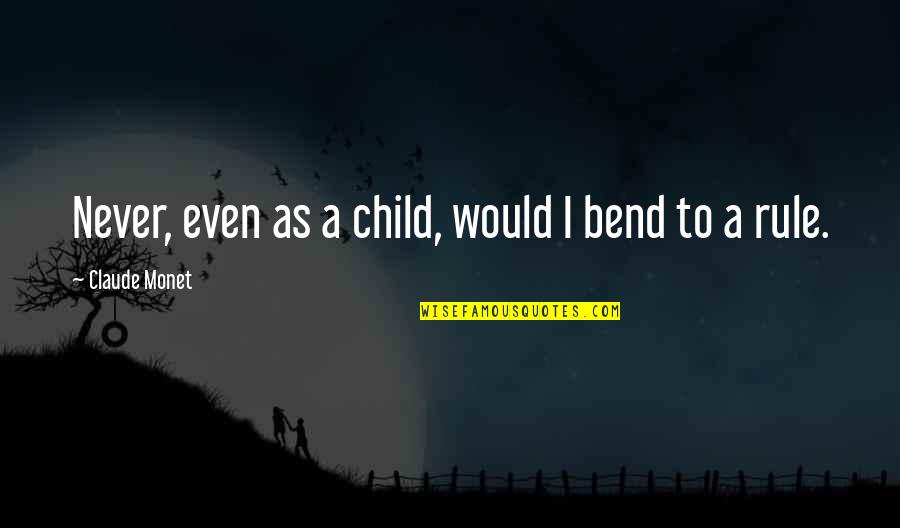 Humanitarias In English Quotes By Claude Monet: Never, even as a child, would I bend Humanitarias In English Quotes By Claude Monet: Never, even as a child, would I bend