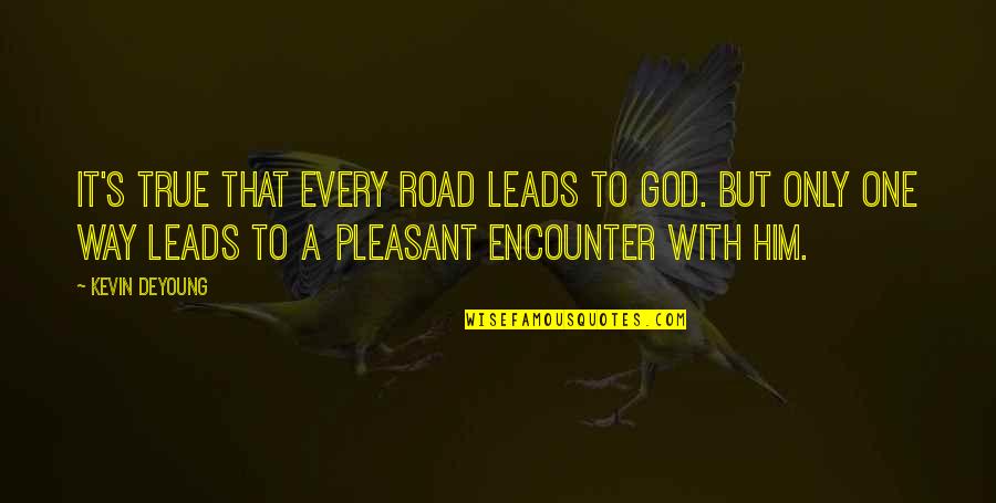 Humanitas New Voices Quotes By Kevin DeYoung: It's true that every road leads to God.