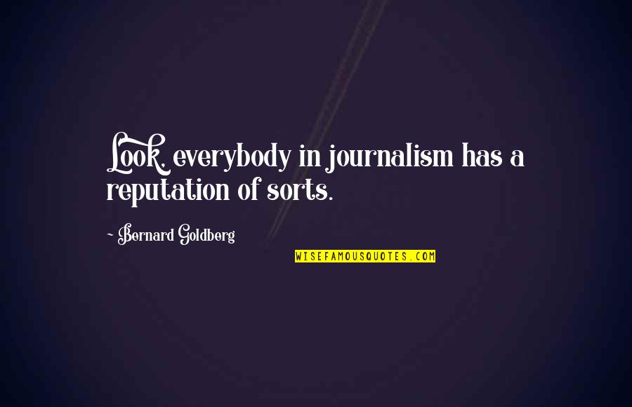 Humanitas Quotes By Bernard Goldberg: Look, everybody in journalism has a reputation of