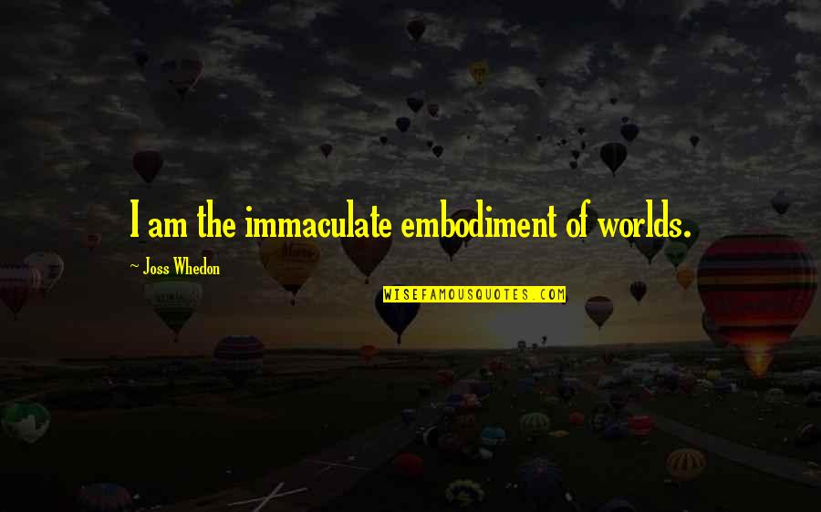 Humanitas Quotes By Joss Whedon: I am the immaculate embodiment of worlds.