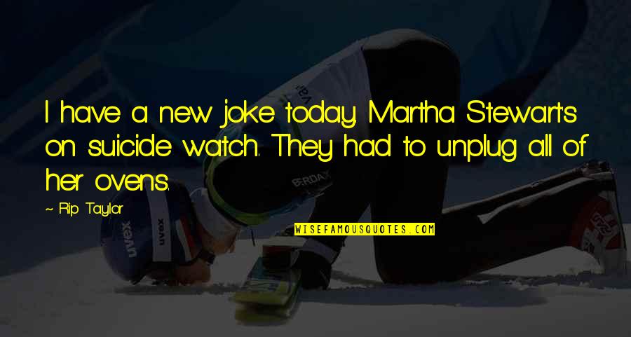 Humanities And Art Quotes By Rip Taylor: I have a new joke today. Martha Stewart's