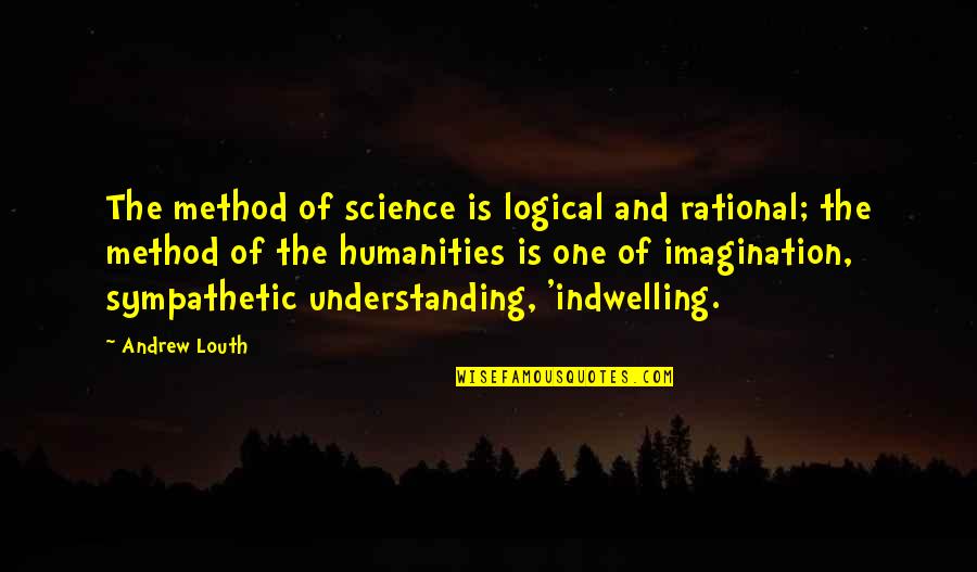 Humanities And Science Quotes By Andrew Louth: The method of science is logical and rational;