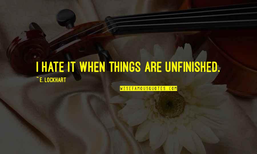 Humanities And Science Quotes By E. Lockhart: I hate it when things are unfinished.