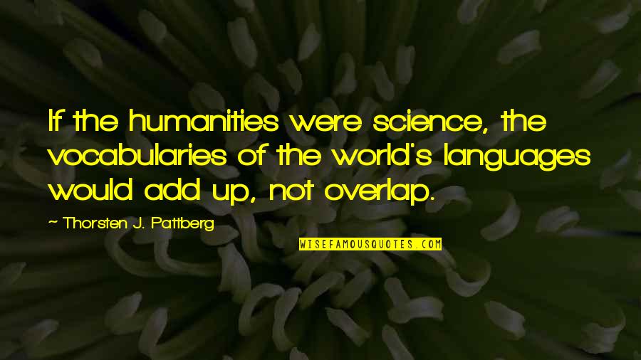 Humanities And Science Quotes By Thorsten J. Pattberg: If the humanities were science, the vocabularies of