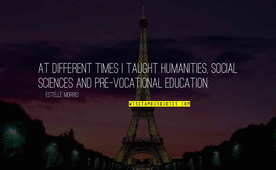 Humanities And Social Sciences Quotes By Estelle Morris: At different times I taught humanities, social sciences