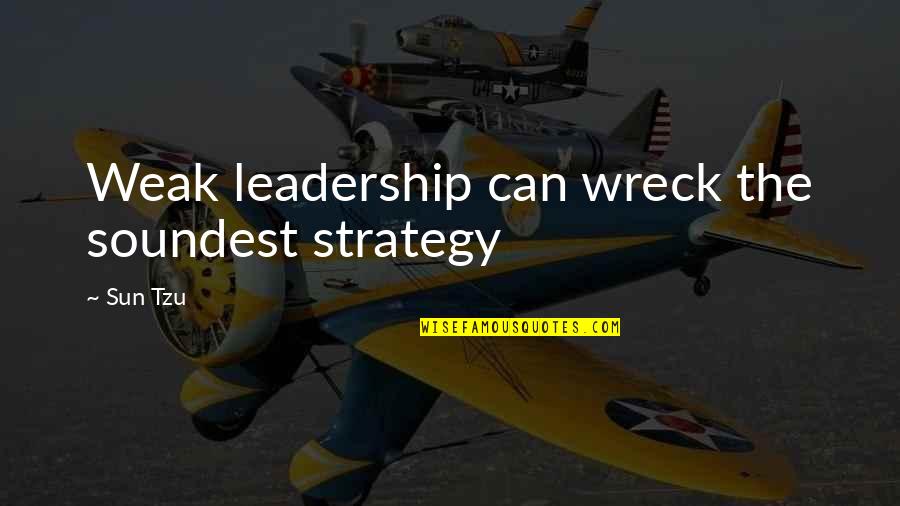 Humanities Subject Quotes By Sun Tzu: Weak leadership can wreck the soundest strategy