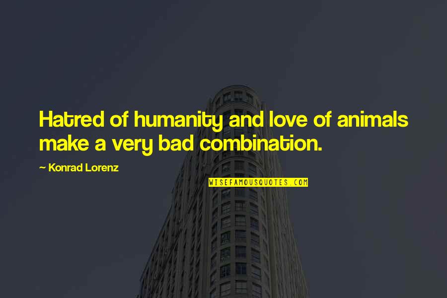 Humanity And Animals Quotes By Konrad Lorenz: Hatred of humanity and love of animals make