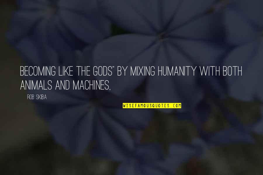 Humanity And Animals Quotes By Rob Skiba: becoming like the gods" by mixing humanity with