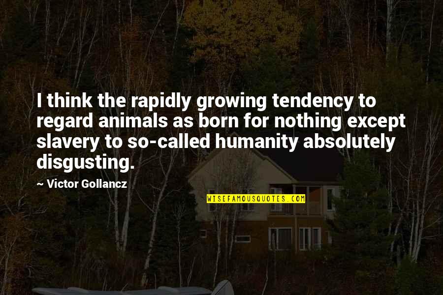 Humanity And Animals Quotes By Victor Gollancz: I think the rapidly growing tendency to regard