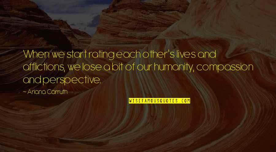 Humanity And Compassion Quotes By Ariana Carruth: When we start rating each other's lives and