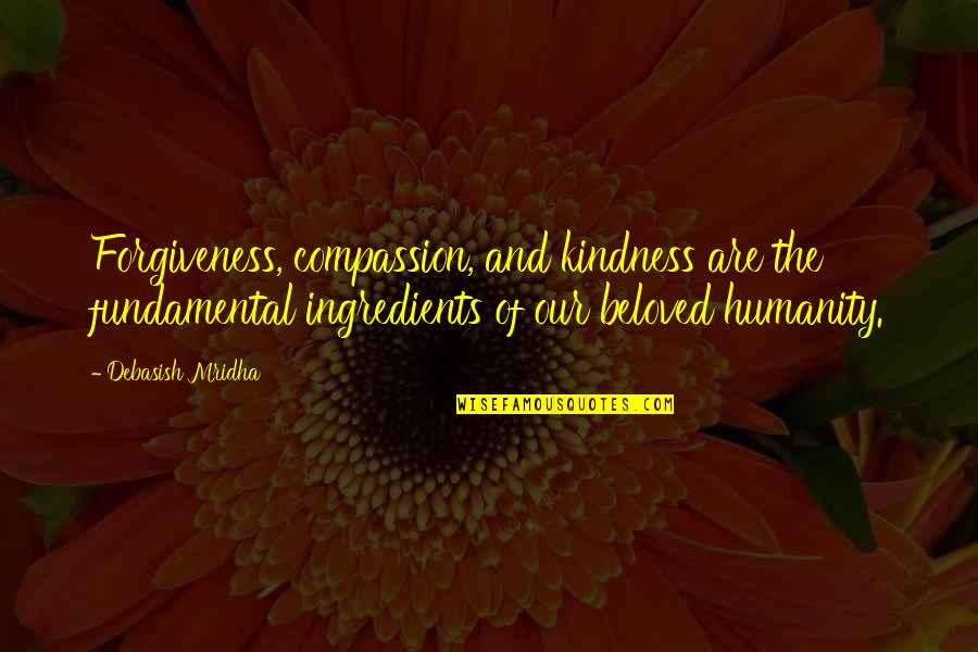 Humanity And Compassion Quotes By Debasish Mridha: Forgiveness, compassion, and kindness are the fundamental ingredients