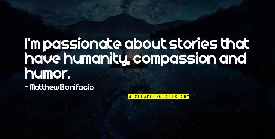 Humanity And Compassion Quotes By Matthew Bonifacio: I'm passionate about stories that have humanity, compassion