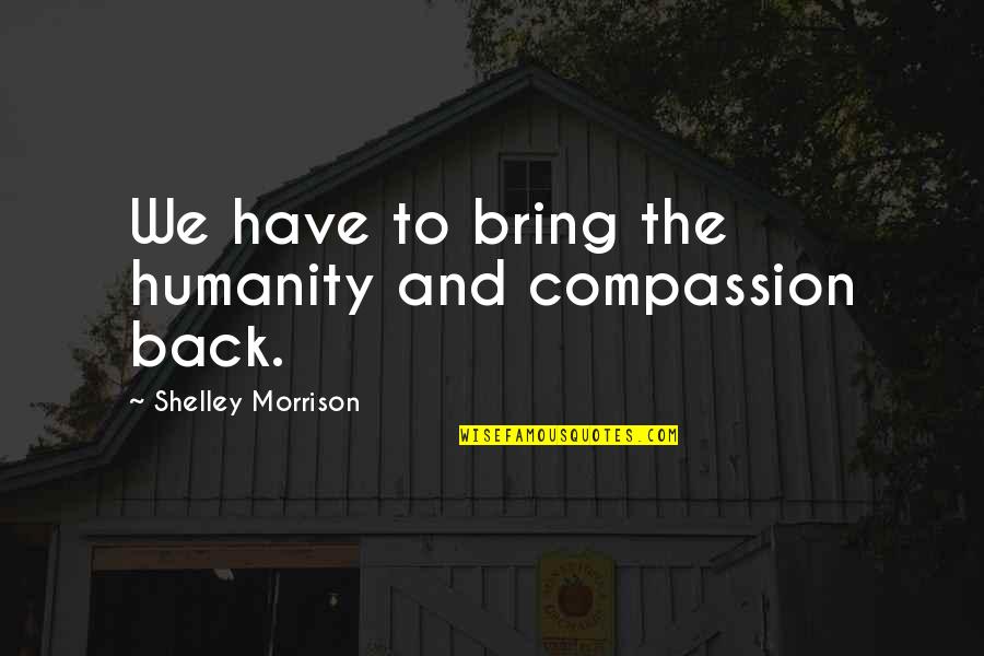 Humanity And Compassion Quotes By Shelley Morrison: We have to bring the humanity and compassion
