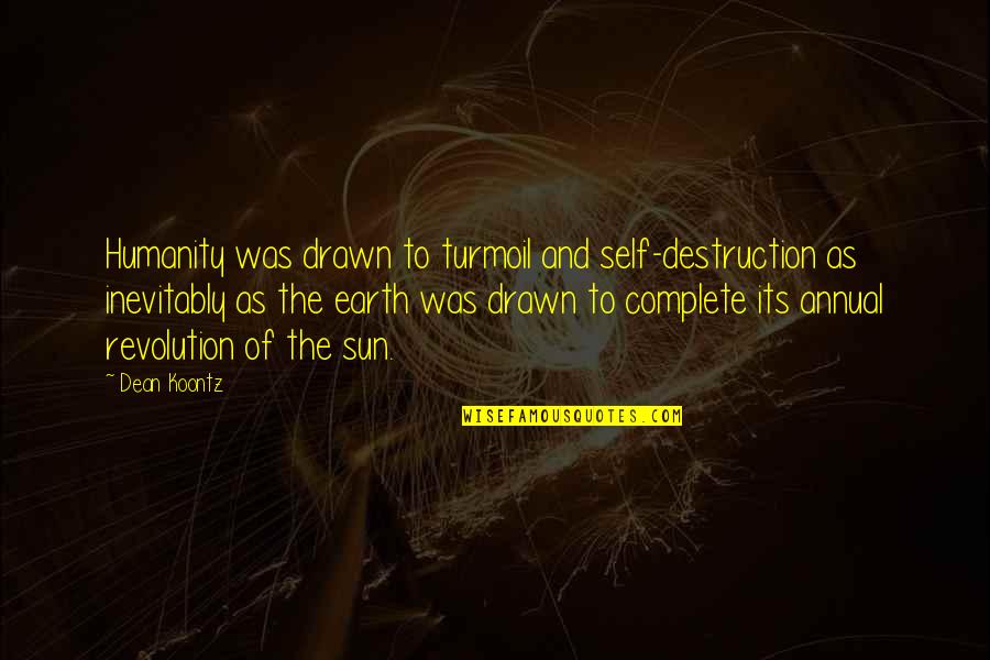 Humanity And Destruction Quotes By Dean Koontz: Humanity was drawn to turmoil and self-destruction as Humanity And Destruction Quotes By Dean Koontz: Humanity was drawn to turmoil and self-destruction as