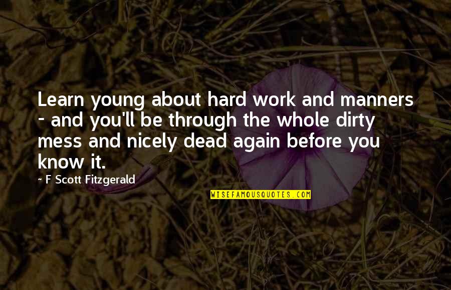 Humanity And Destruction Quotes By F Scott Fitzgerald: Learn young about hard work and manners - Humanity And Destruction Quotes By F Scott Fitzgerald: Learn young about hard work and manners -