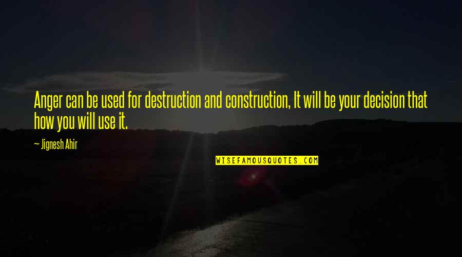 Humanity And Destruction Quotes By Jignesh Ahir: Anger can be used for destruction and construction, Humanity And Destruction Quotes By Jignesh Ahir: Anger can be used for destruction and construction,