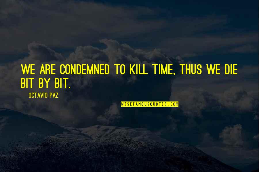 Humanity And Destruction Quotes By Octavio Paz: We are condemned to kill time, thus we Humanity And Destruction Quotes By Octavio Paz: We are condemned to kill time, thus we