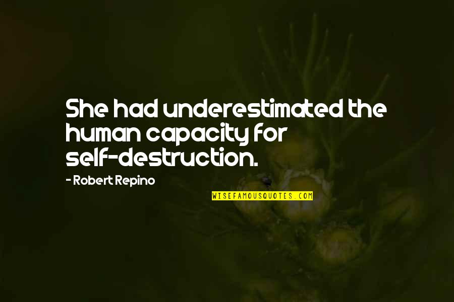 Humanity And Destruction Quotes By Robert Repino: She had underestimated the human capacity for self-destruction. Humanity And Destruction Quotes By Robert Repino: She had underestimated the human capacity for self-destruction.