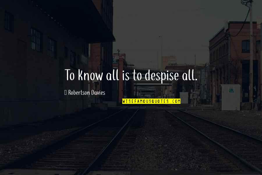 Humanity And Destruction Quotes By Robertson Davies: To know all is to despise all. Humanity And Destruction Quotes By Robertson Davies: To know all is to despise all.