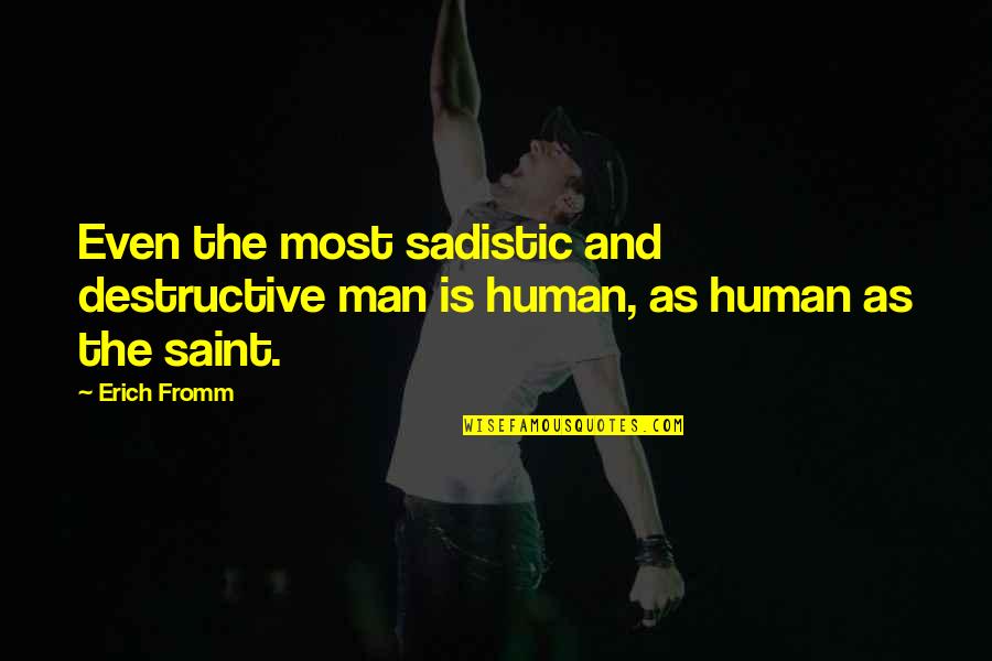Humanity And Evil Quotes By Erich Fromm: Even the most sadistic and destructive man is