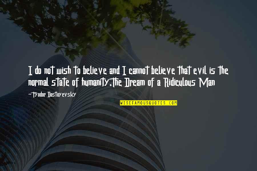 Humanity And Evil Quotes By Fyodor Dostoyevsky: I do not wish to believe and I