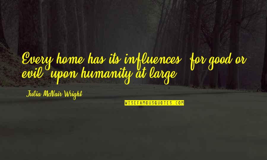 Humanity And Evil Quotes By Julia McNair Wright: Every home has its influences, for good or