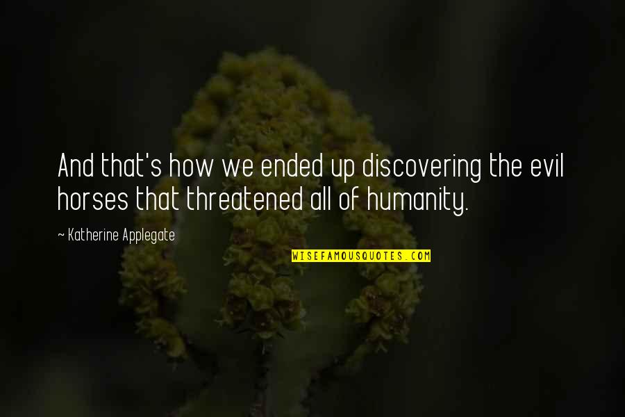 Humanity And Evil Quotes By Katherine Applegate: And that's how we ended up discovering the